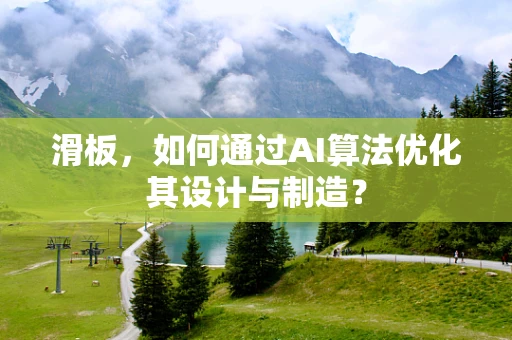 滑板，如何通过AI算法优化其设计与制造？