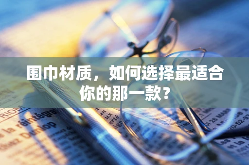 围巾材质，如何选择最适合你的那一款？