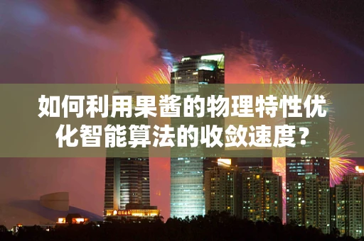 如何利用果酱的物理特性优化智能算法的收敛速度？