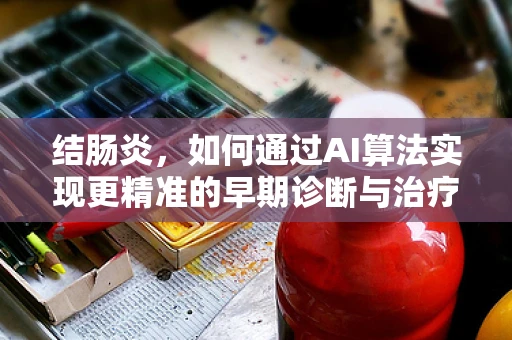 结肠炎，如何通过AI算法实现更精准的早期诊断与治疗？