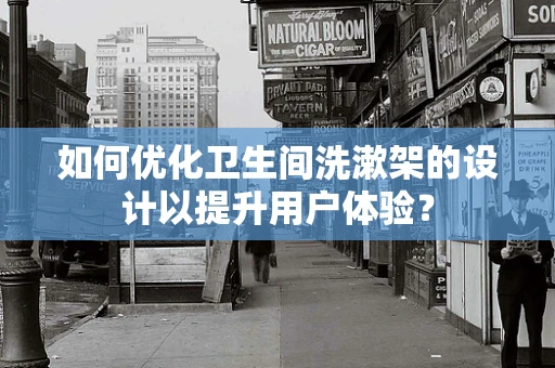 如何优化卫生间洗漱架的设计以提升用户体验？