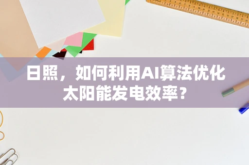 日照，如何利用AI算法优化太阳能发电效率？