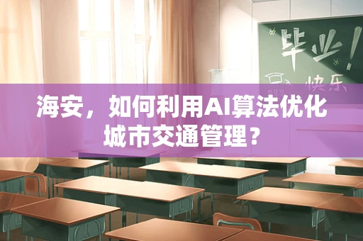 海安，如何利用AI算法优化城市交通管理？