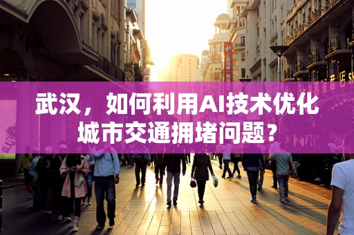 武汉，如何利用AI技术优化城市交通拥堵问题？