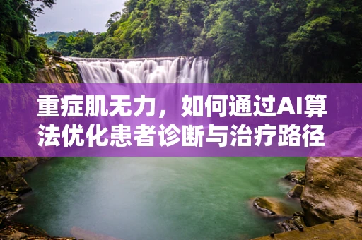 重症肌无力，如何通过AI算法优化患者诊断与治疗路径？