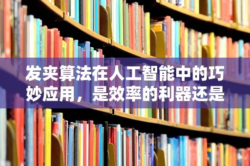 发夹算法在人工智能中的巧妙应用，是效率的利器还是创新的枷锁？