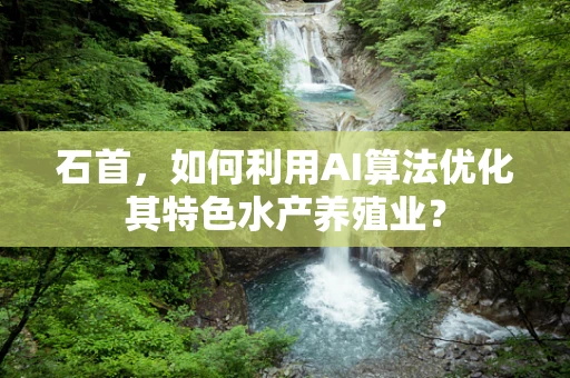石首，如何利用AI算法优化其特色水产养殖业？