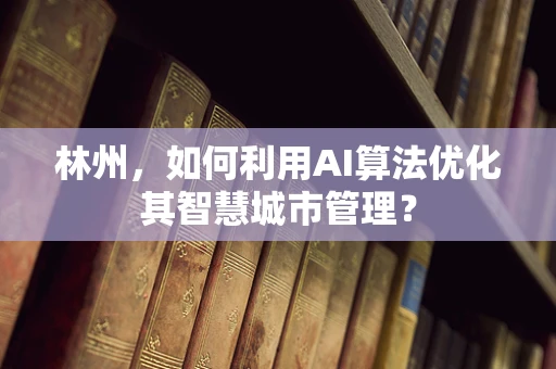 林州，如何利用AI算法优化其智慧城市管理？