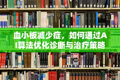 血小板减少症，如何通过AI算法优化诊断与治疗策略？