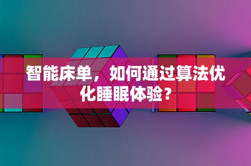 智能床单，如何通过算法优化睡眠体验？