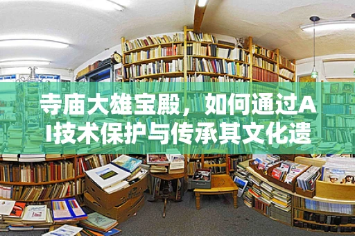 寺庙大雄宝殿，如何通过AI技术保护与传承其文化遗产？