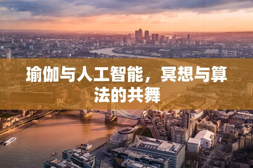瑜伽与人工智能，冥想与算法的共舞
