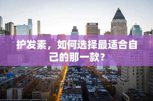 护发素，如何选择最适合自己的那一款？