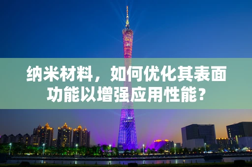 纳米材料，如何优化其表面功能以增强应用性能？