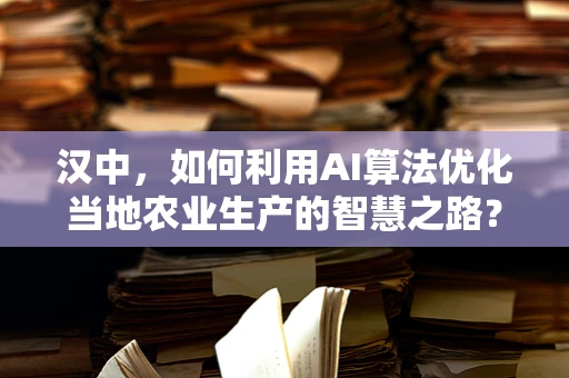 汉中，如何利用AI算法优化当地农业生产的智慧之路？