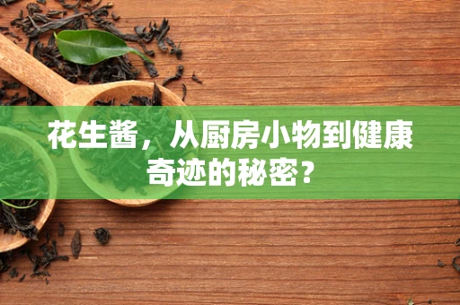 花生酱，从厨房小物到健康奇迹的秘密？