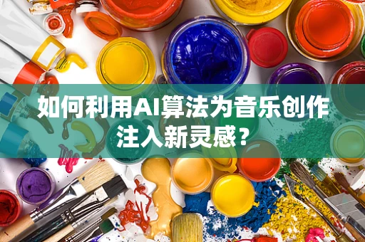 如何利用AI算法为音乐创作注入新灵感？