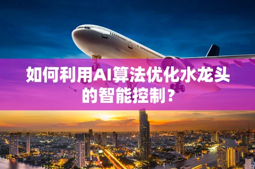 如何利用AI算法优化水龙头的智能控制？