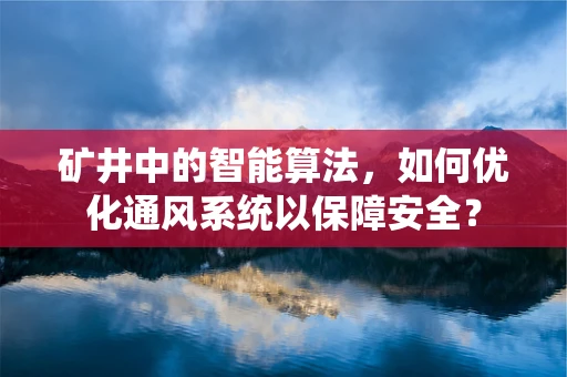矿井中的智能算法，如何优化通风系统以保障安全？