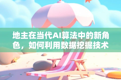 地主在当代AI算法中的新角色，如何利用数据挖掘技术优化土地资源分配？