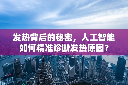 发热背后的秘密，人工智能如何精准诊断发热原因？