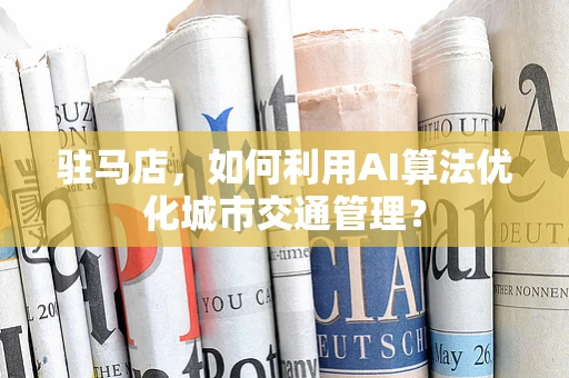 驻马店，如何利用AI算法优化城市交通管理？