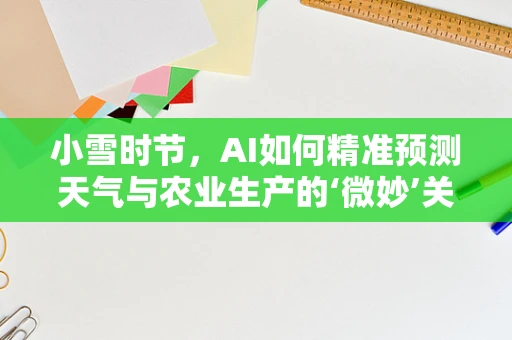 小雪时节，AI如何精准预测天气与农业生产的‘微妙’关系？
