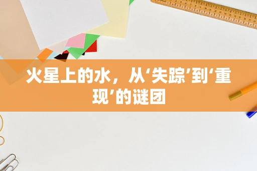 火星上的水，从‘失踪’到‘重现’的谜团