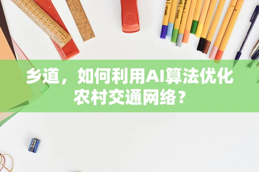 乡道，如何利用AI算法优化农村交通网络？