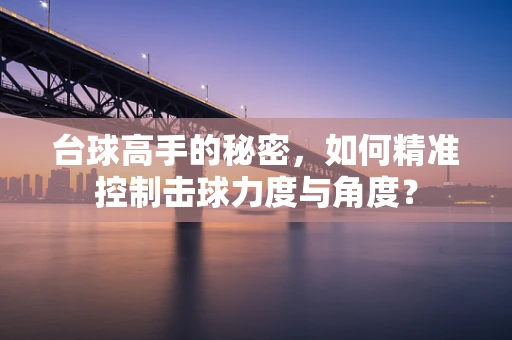 台球高手的秘密，如何精准控制击球力度与角度？