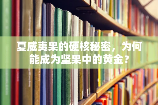 夏威夷果的硬核秘密，为何能成为坚果中的黄金？
