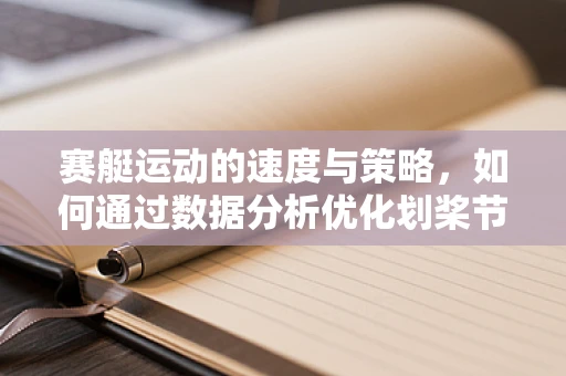 赛艇运动的速度与策略，如何通过数据分析优化划桨节奏？