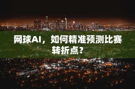 网球AI，如何精准预测比赛转折点？