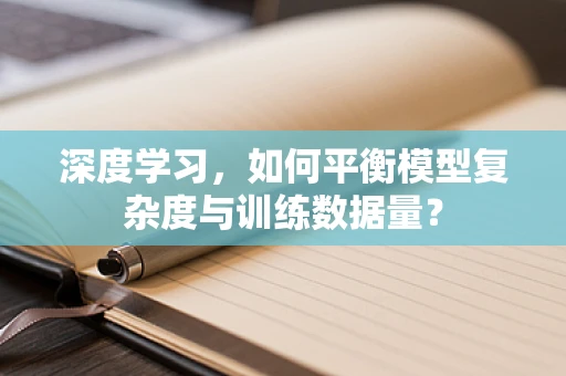 深度学习，如何平衡模型复杂度与训练数据量？