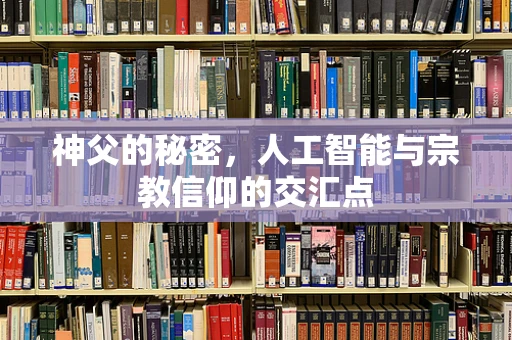 神父的秘密，人工智能与宗教信仰的交汇点