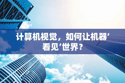 计算机视觉，如何让机器‘看见’世界？