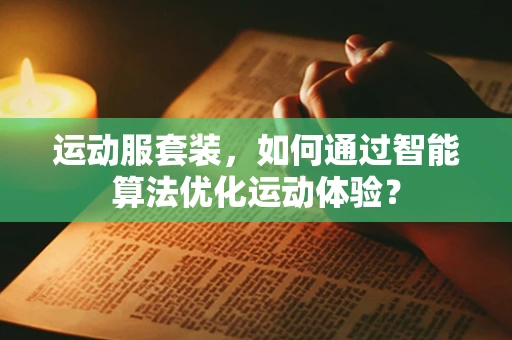 运动服套装，如何通过智能算法优化运动体验？