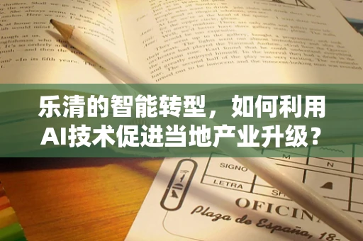乐清的智能转型，如何利用AI技术促进当地产业升级？