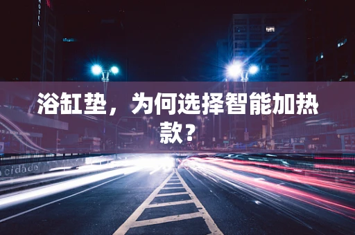 浴缸垫，为何选择智能加热款？