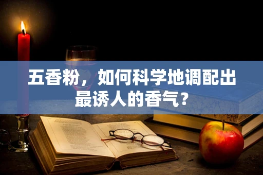 五香粉，如何科学地调配出最诱人的香气？