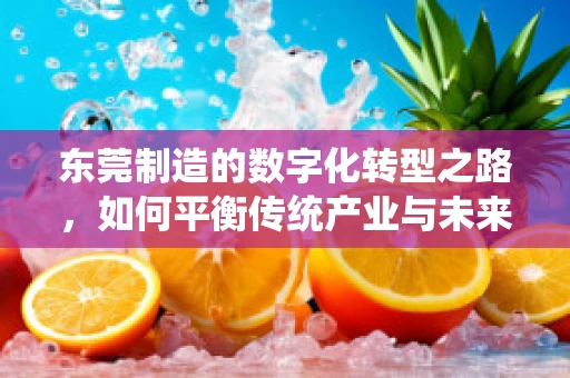 东莞制造的数字化转型之路，如何平衡传统产业与未来科技？
