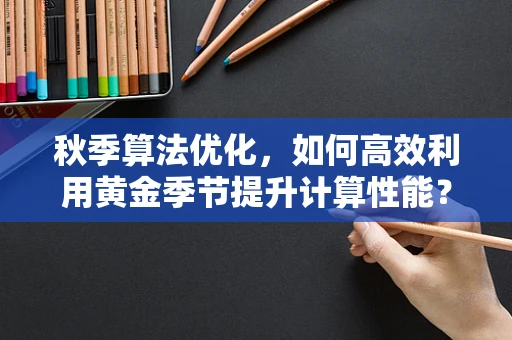 秋季算法优化，如何高效利用黄金季节提升计算性能？