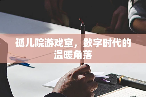 孤儿院游戏室，数字时代的温暖角落
