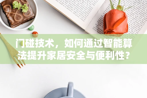 门碰技术，如何通过智能算法提升家居安全与便利性？