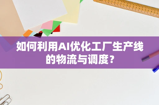 如何利用AI优化工厂生产线的物流与调度？