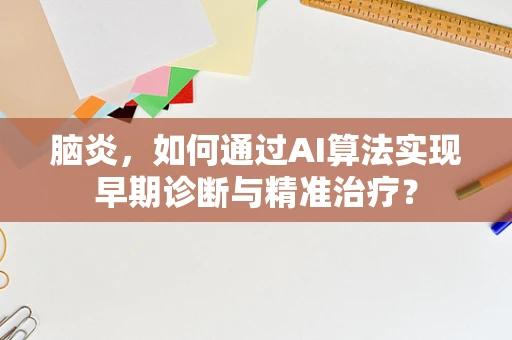 脑炎，如何通过AI算法实现早期诊断与精准治疗？