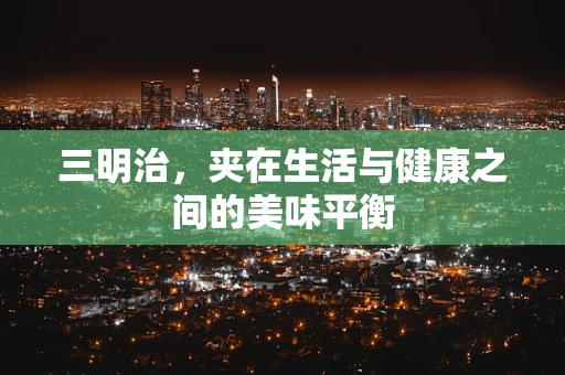 三明治，夹在生活与健康之间的美味平衡