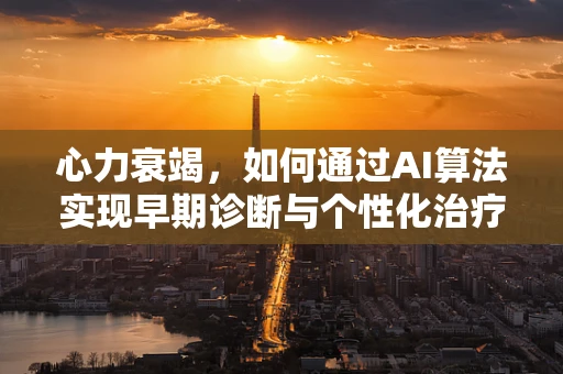 心力衰竭，如何通过AI算法实现早期诊断与个性化治疗？