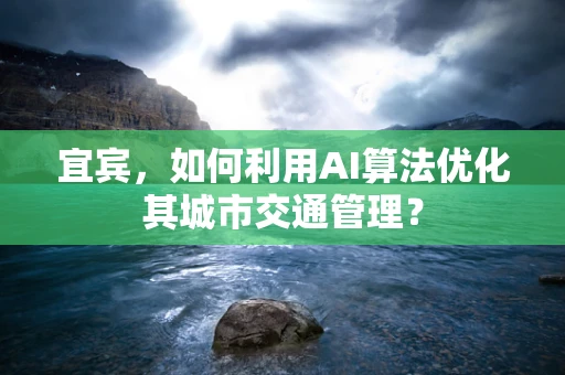 宜宾，如何利用AI算法优化其城市交通管理？