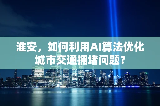 淮安，如何利用AI算法优化城市交通拥堵问题？